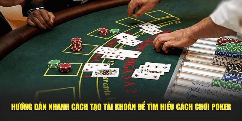 Hướng dẫn nhanh cách tạo tài khoản để tìm hiểu cách chơi Poker