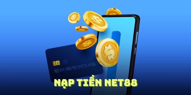 Hướng Dẫn Nạp Tiền NET88 Chi Tiết, Nhanh Chóng Nhất