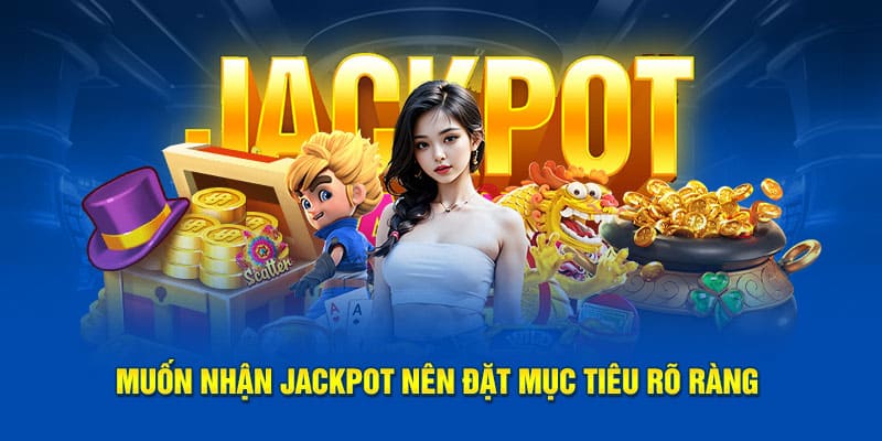 Muốn nhận jackpot nên đặt mục tiêu rõ ràng